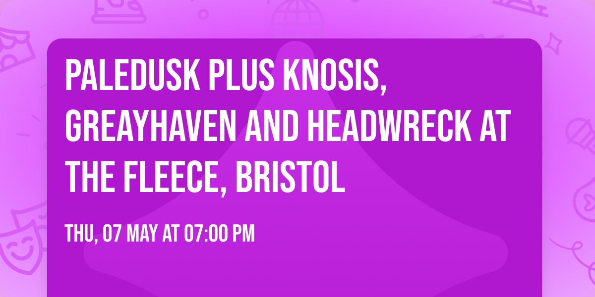 Paledusk plus Knosis, Greayhaven and Headwreck at The Fleece, Bristol