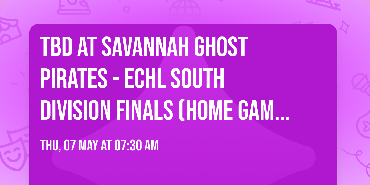 TBD at Savannah Ghost Pirates - ECHL South Division Finals (Home Game 2)
