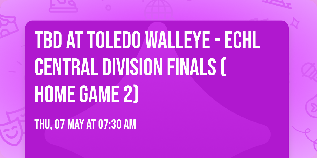 TBD at Toledo Walleye - ECHL Central Division Finals (Home Game 2)