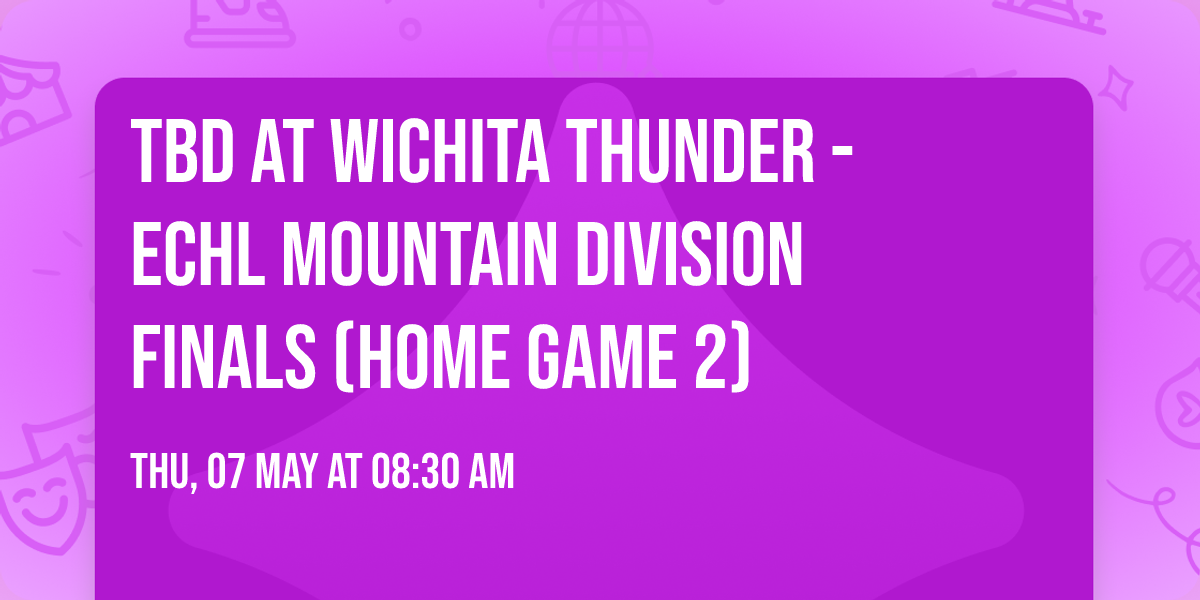 TBD at Wichita Thunder - ECHL Mountain Division Finals (Home Game 2)