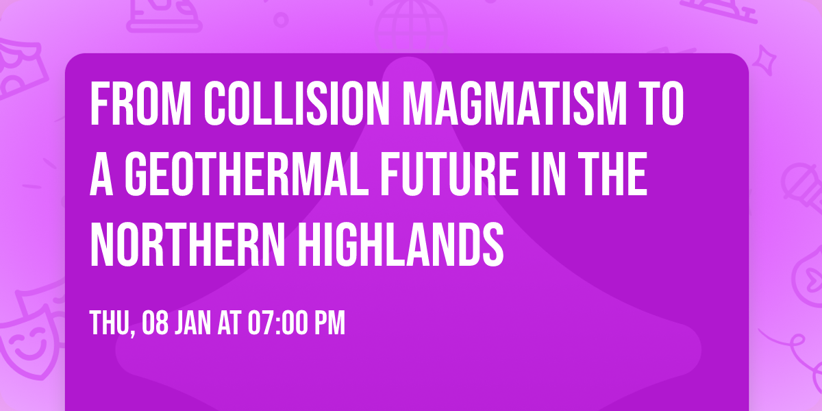 From collision magmatism to a geothermal future in the Northern Highlands