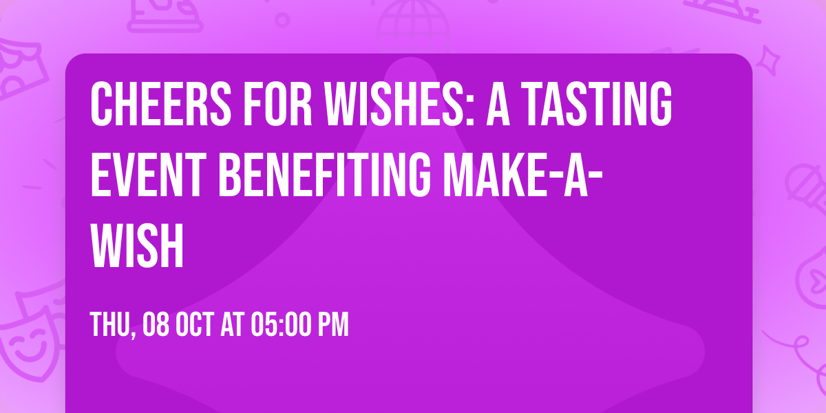 Cheers for Wishes: A Tasting Event Benefiting Make-A-Wish\u00ae 