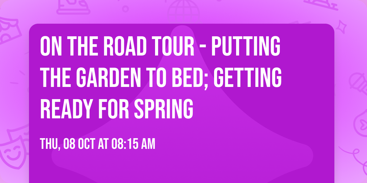 On the Road Tour - Putting the Garden to Bed; Getting Ready for Spring