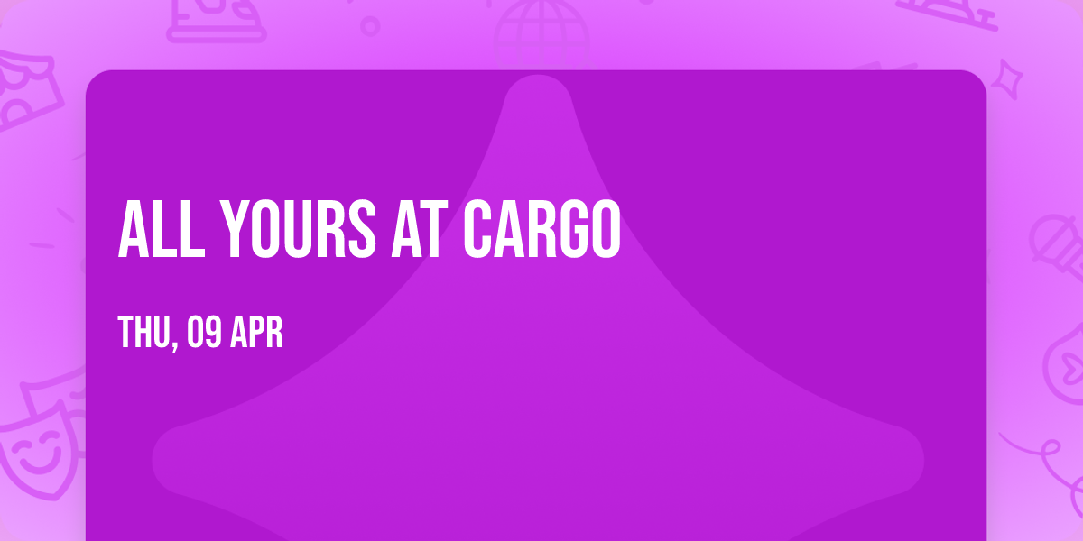 All Yours at Cargo