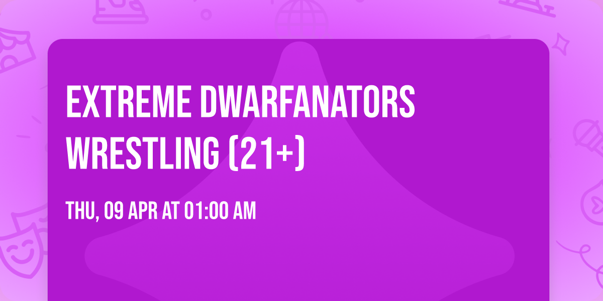 Extreme Dwarfanators Wrestling (21+)