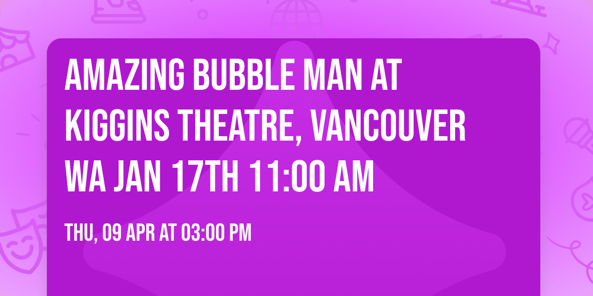Amazing Bubble Man at Kiggins Theatre, Vancouver WA Jan 17th 11:00 AM