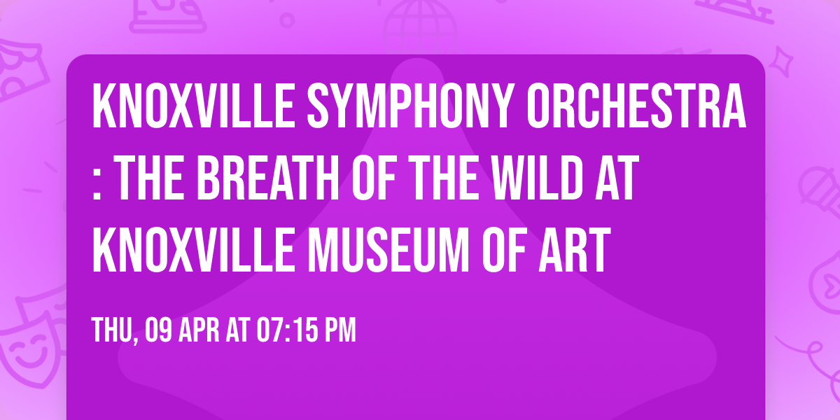 Knoxville Symphony Orchestra: The Breath Of The Wild at Knoxville Museum of Art
