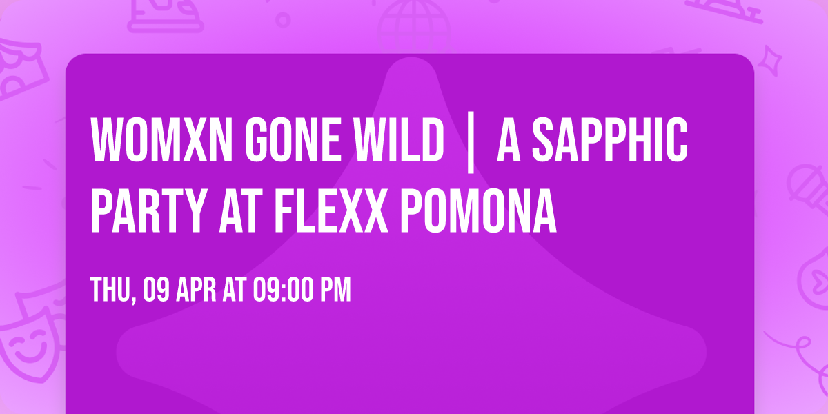 WOMXN GONE WILD | A Sapphic Party at FLEXX POMONA 