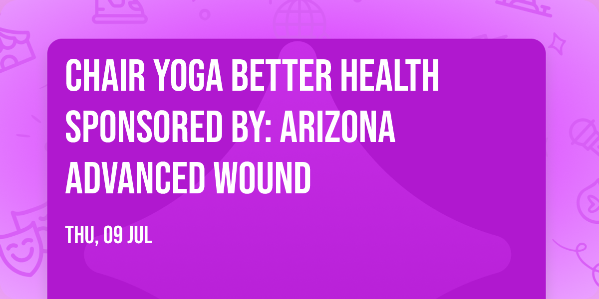  Chair Yoga Better Health Sponsored By: Arizona Advanced Wound 