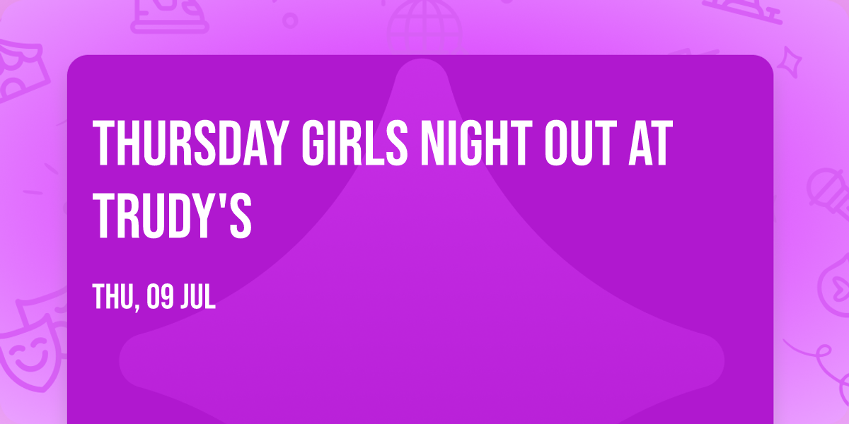 Thursday Girls Night Out at Trudy's