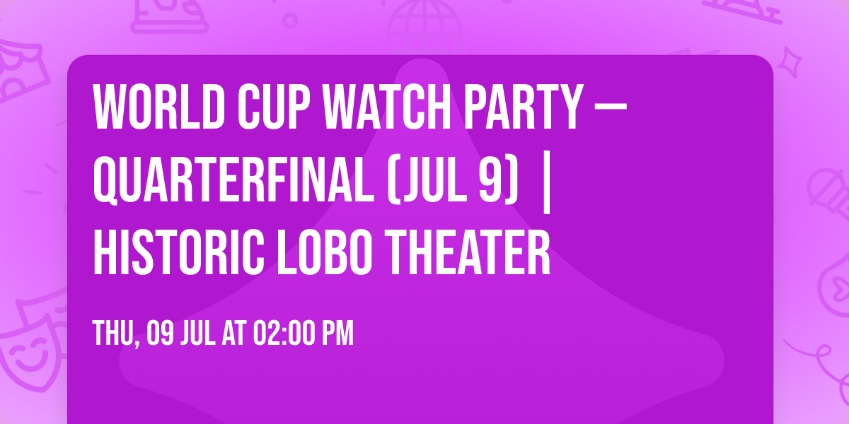 World Cup Watch Party \u2014 Quarterfinal (Jul 9) | Historic Lobo Theater