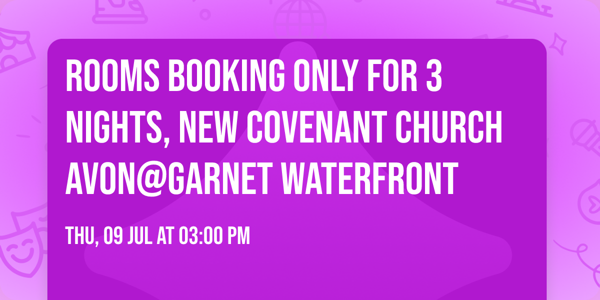 ROOMS BOOKING ONLY for 3 Nights, New Covenant Church Avon@Garnet Waterfront