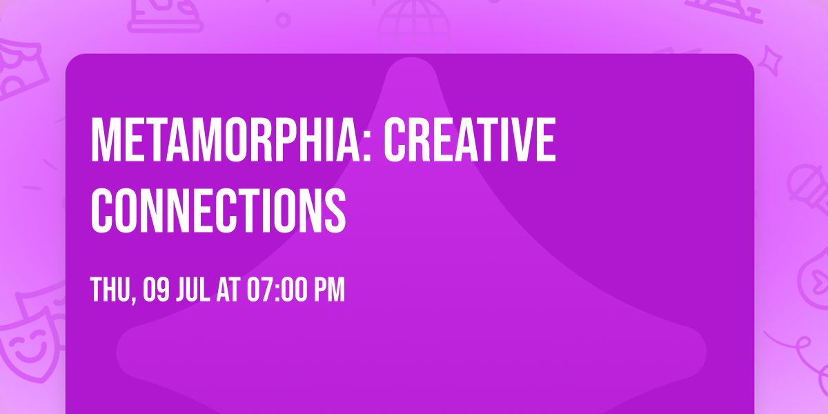 METAMORPHIA: CREATIVE CONNECTIONS