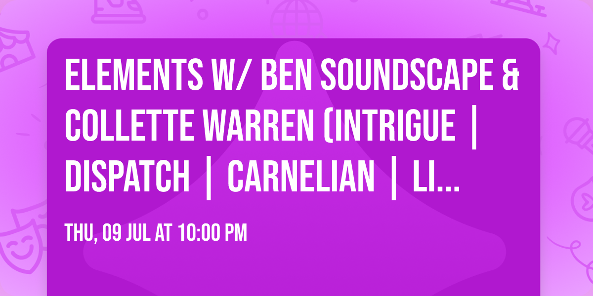 elements w\/ Ben Soundscape & Collette Warren (Intrigue | DIspatch | Carnelian | Liquicity) UK