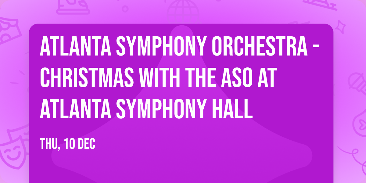Atlanta Symphony Orchestra - Christmas with the ASO at Atlanta Symphony Hall