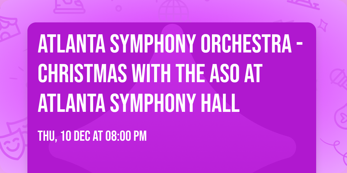 Atlanta Symphony Orchestra - Christmas with the ASO at Atlanta Symphony Hall