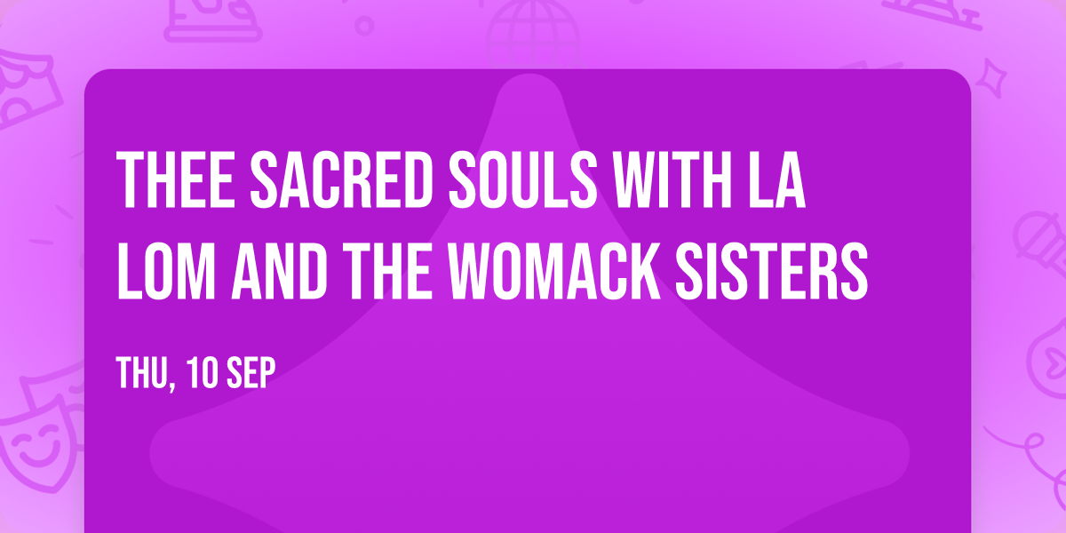 Thee Sacred Souls with La Lom and The Womack Sisters