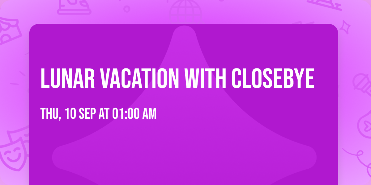 Lunar Vacation with Closebye