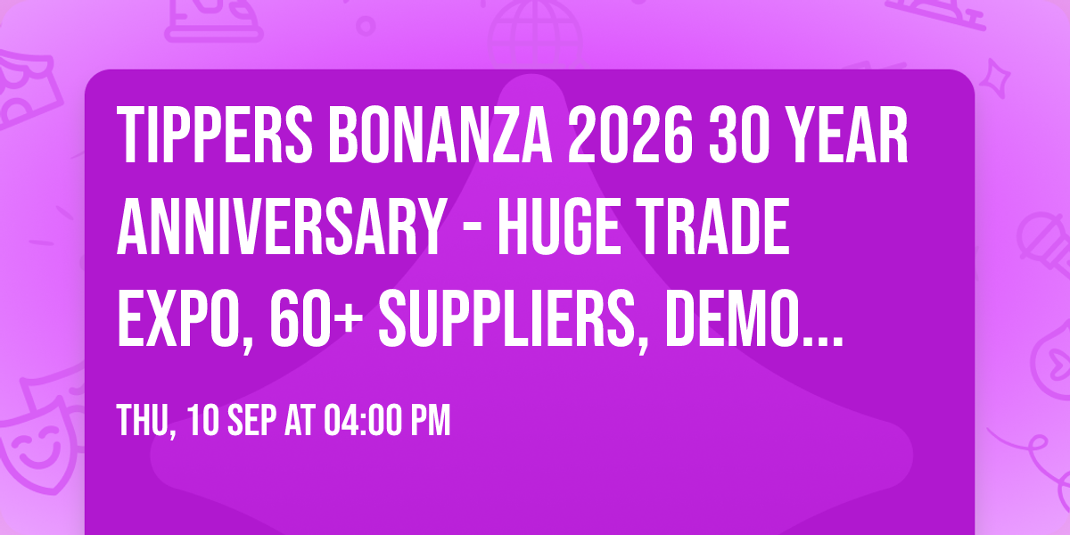 Tippers Bonanza 2026 30 Year Anniversary - Huge Trade Expo, 60+ Suppliers, Demos, Training & more!