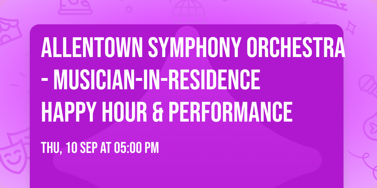 Allentown Symphony Orchestra - Musician-in-Residence Happy Hour & Performance