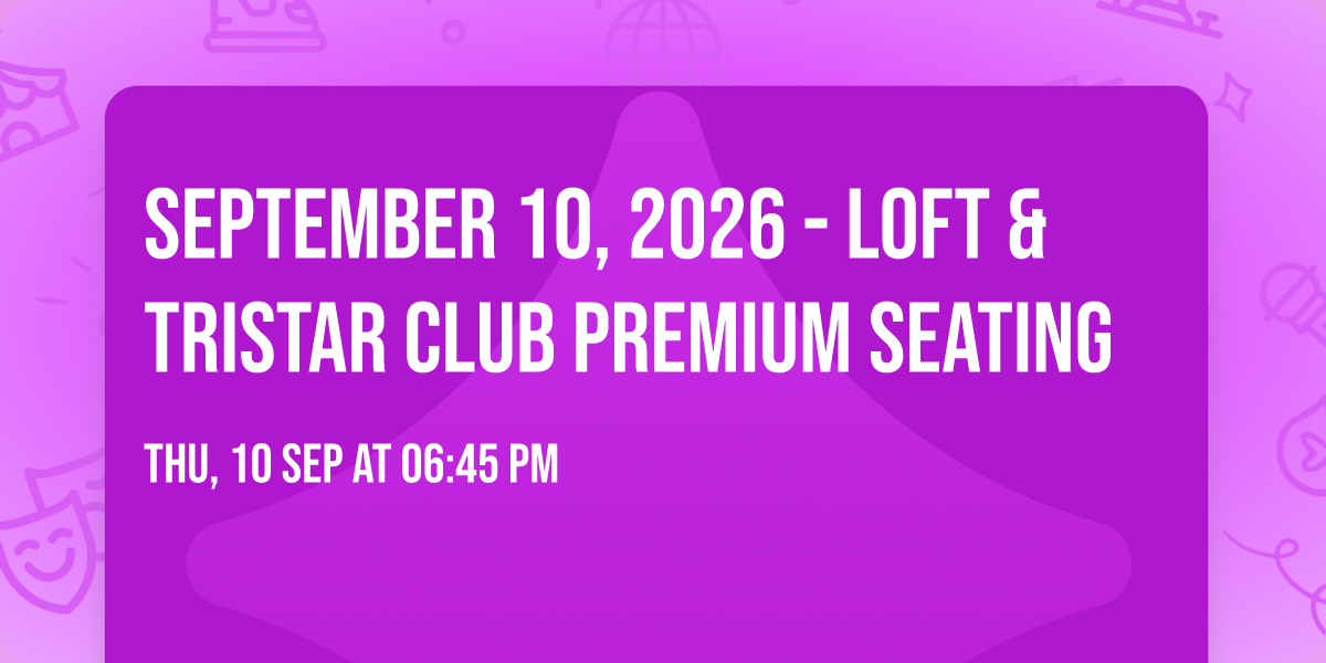September 10, 2026 - Loft & TriStar Club Premium Seating