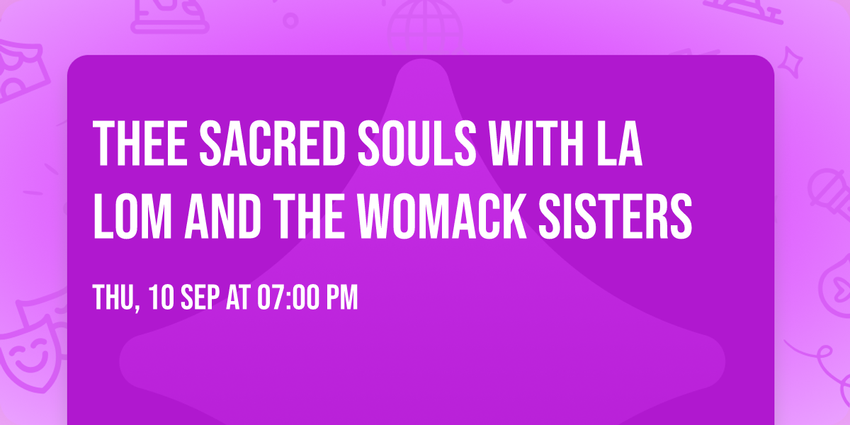 Thee Sacred Souls with La Lom and The Womack Sisters