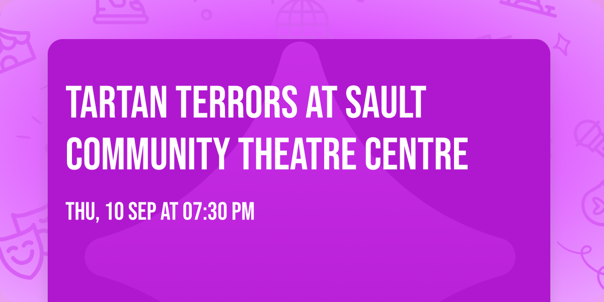 Tartan Terrors at Sault Community Theatre Centre