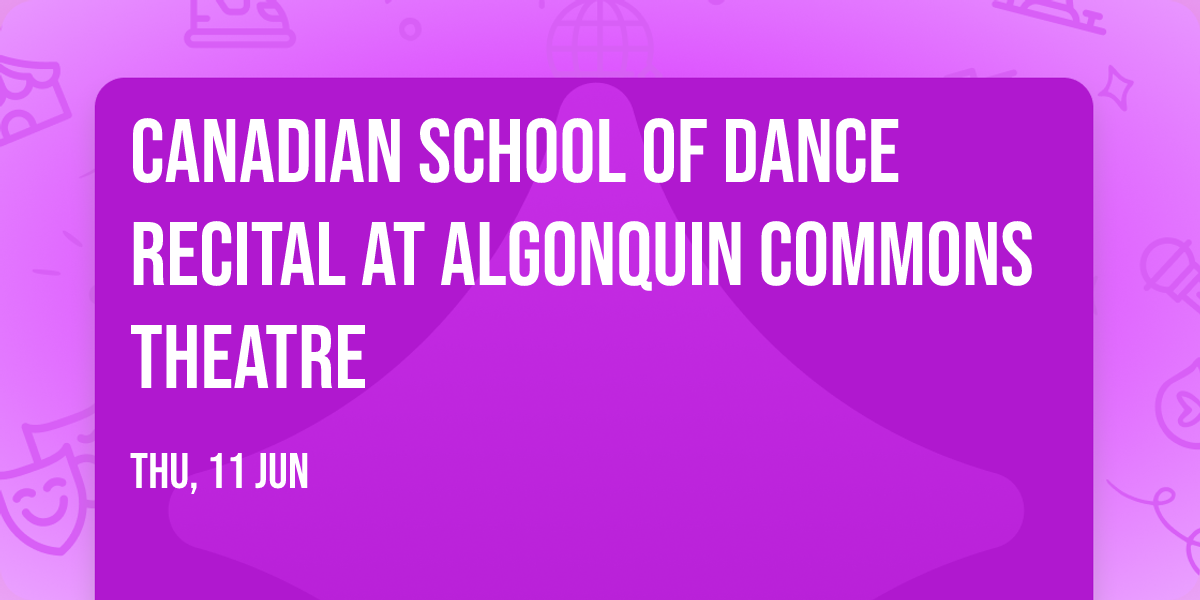 Canadian School of Dance Recital at Algonquin Commons Theatre