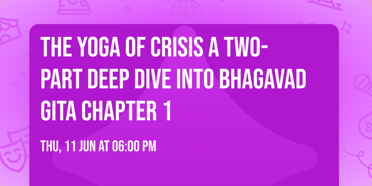 The Yoga of Crisis A Two-Part Deep Dive Into Bhagavad Gita Chapter 1