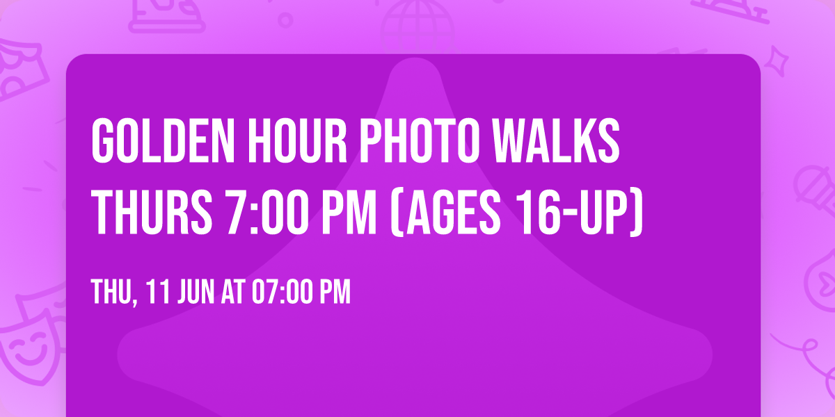 Golden Hour Photo Walks Thurs 7:00 pm (Ages 16-Up)