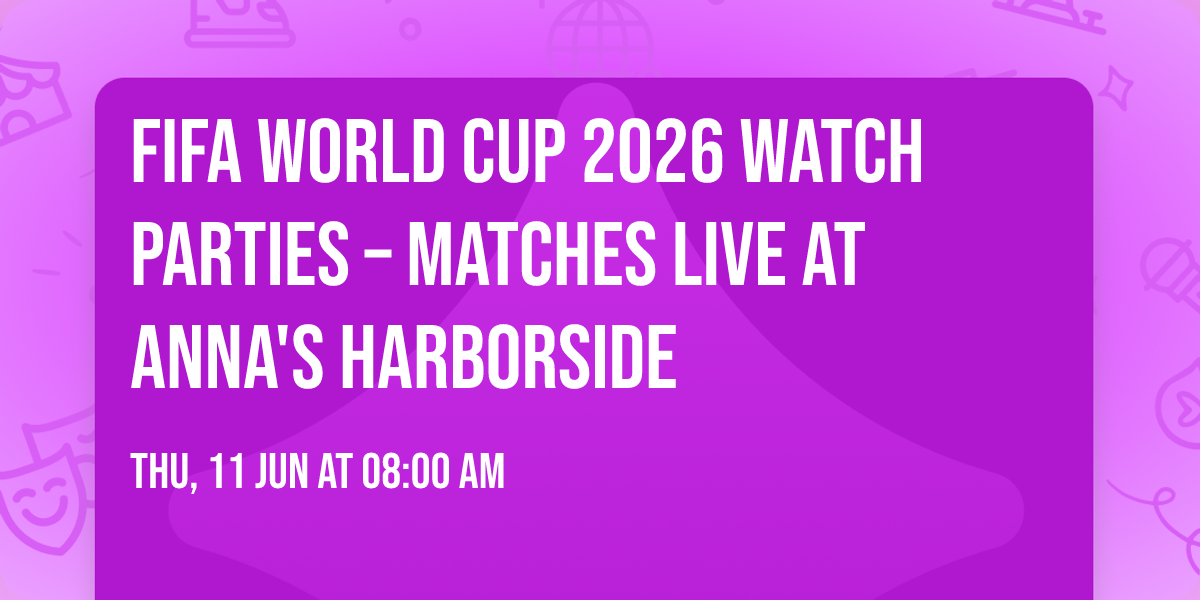 FIFA World Cup 2026 Watch Parties \u2013 Matches LIVE at Anna's Harborside