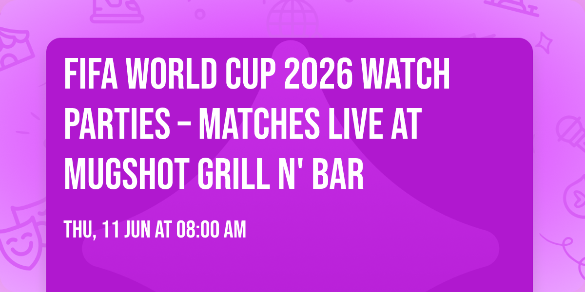 FIFA World Cup 2026 Watch Parties \u2013 Matches LIVE at Mugshot Grill N' Bar