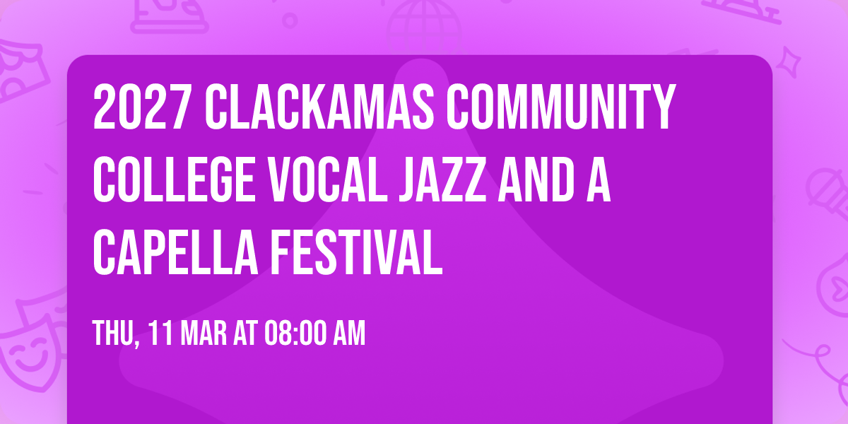 2027 Clackamas Community College Vocal Jazz and A Capella Festival