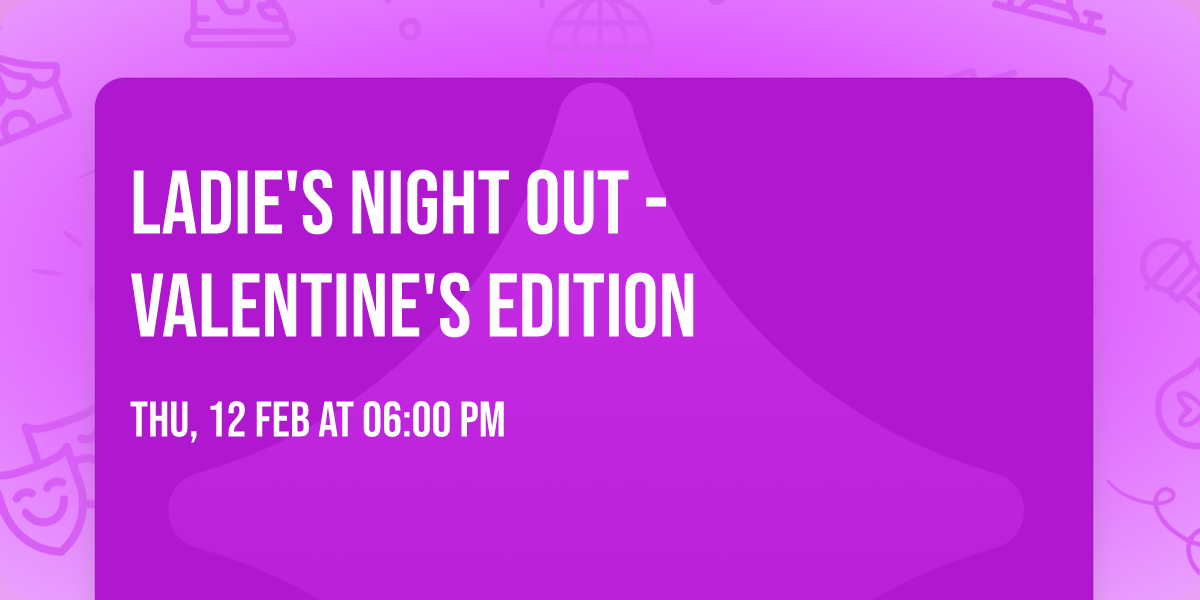 LADIE'S NIGHT OUT - VALENTINE'S EDITION