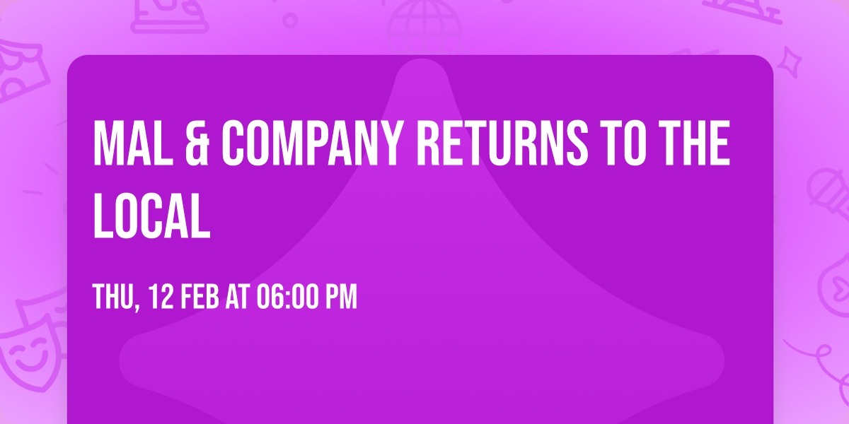 MAL & COMPANY RETURNS TO THE LOCAL