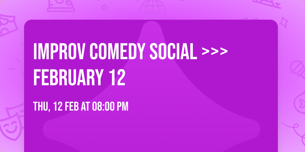 Improv Comedy Social >>> February 12