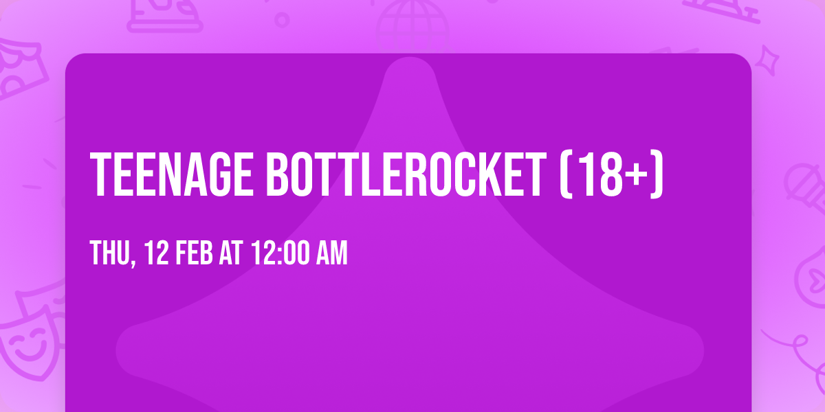 Teenage Bottlerocket (18+)