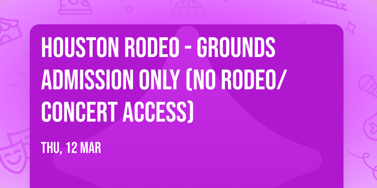 Houston Rodeo - Grounds Admission Only (NO Rodeo\/Concert Access)