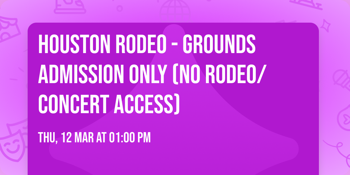 Houston Rodeo - Grounds Admission Only (NO Rodeo\/Concert Access)