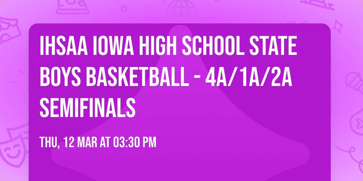 IHSAA Iowa High School State Boys Basketball - 4A\/1A\/2A Semifinals