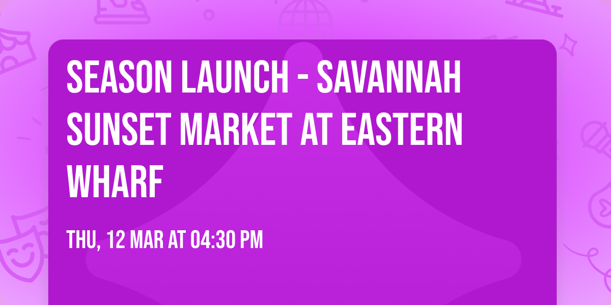 SEASON LAUNCH - Savannah Sunset Market at EASTERN WHARF
