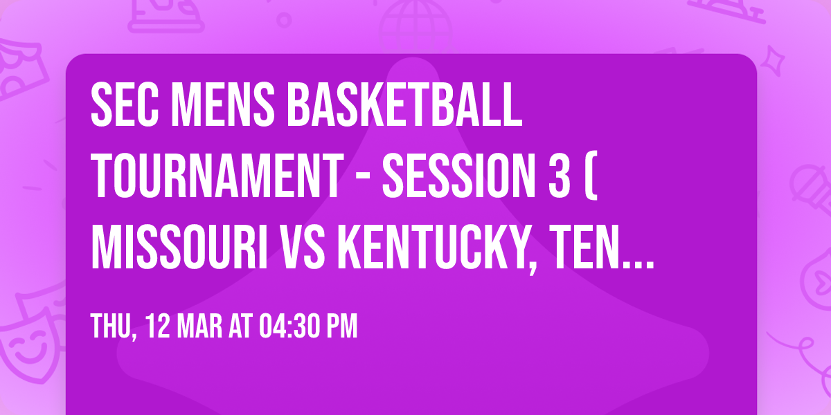 SEC Mens Basketball Tournament - Session 3 (Missouri vs Kentucky, Tennessee vs Auburn)