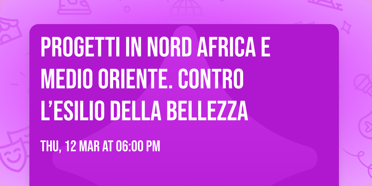Progetti in Nord Africa e Medio Oriente. Contro l\u2019Esilio della Bellezza
