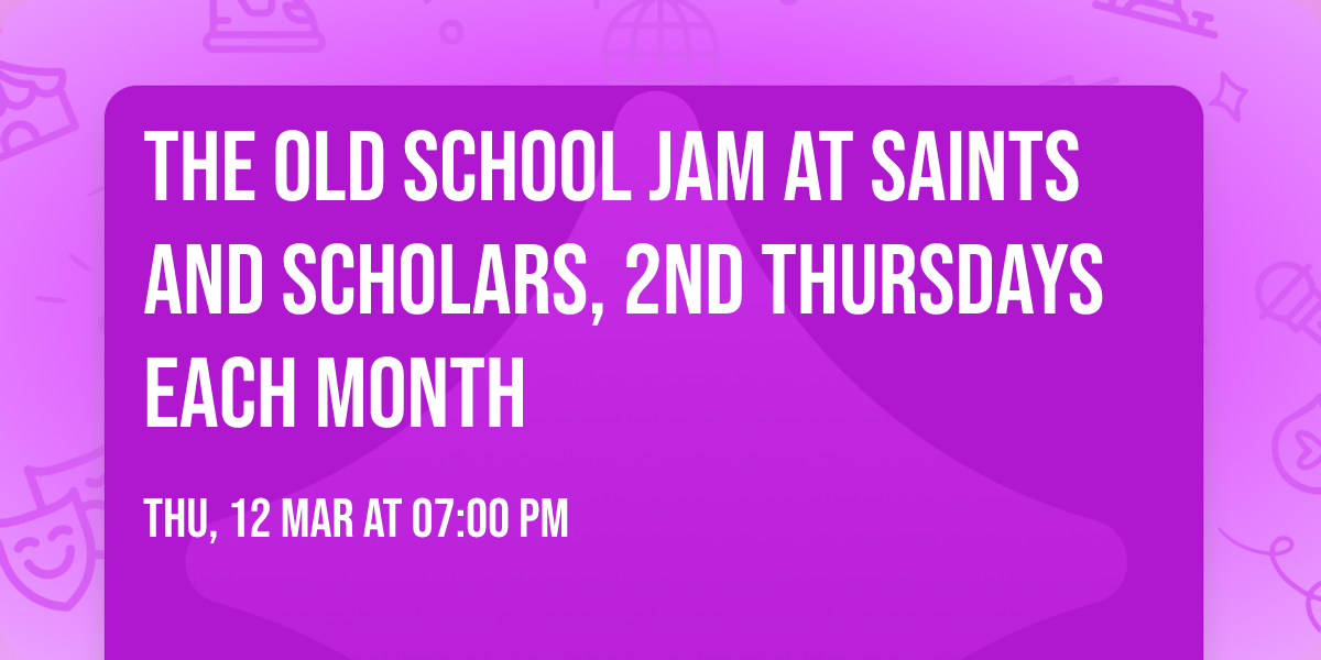 The Old School Jam at Saints and Scholars, 2nd Thursdays each month