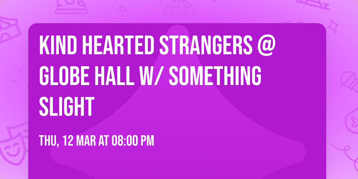 Kind Hearted Strangers @ Globe Hall w\/ Something Slight