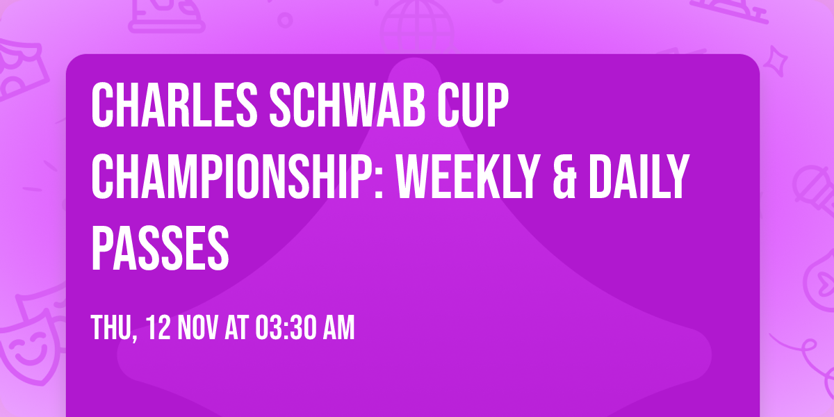 Charles Schwab Cup Championship: Weekly & Daily Passes