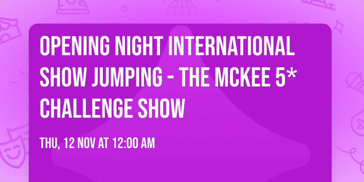 Opening Night International Show Jumping - The McKee 5* Challenge Show