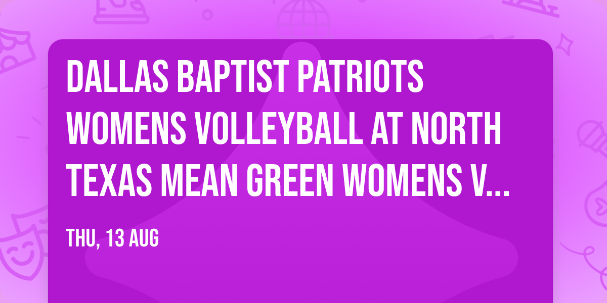 Dallas Baptist Patriots Womens Volleyball at North Texas Mean Green Womens Volleyball