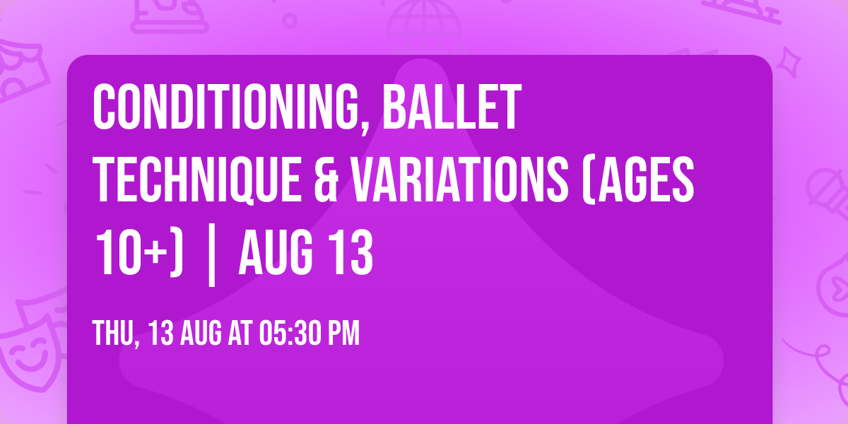 Conditioning, Ballet Technique & Variations (ages 10+) |  Aug 13
