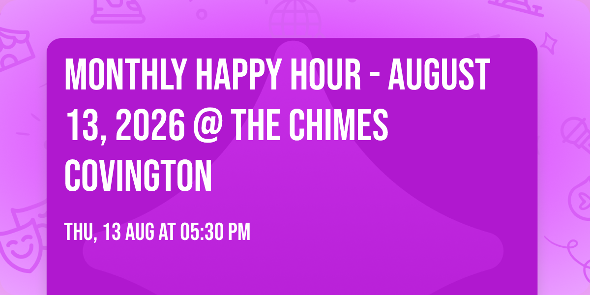 Monthly Happy Hour - August 13, 2026 @ The Chimes Covington